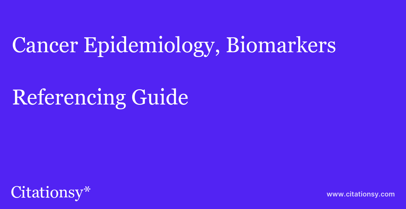 cite Cancer Epidemiology, Biomarkers & Prevention  — Referencing Guide
